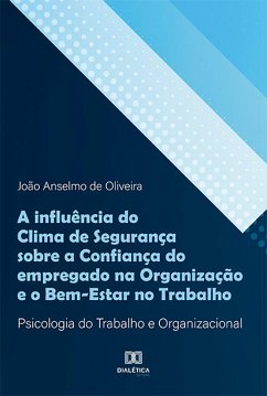 A influência do Clima de Segurança sobre a Confiança do empregado na Organização e o Bem-Estar no Trabalho (eBook, ePUB) - Oliveira, João Anselmo de