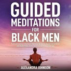 Guided Meditations For Black Men: Positive Affirmations & Mindfulness Meditations For Success, Wealth, True Confidence, Love, Health, Fitness, Anxiety, Depression, Overthinking & Self-Love (eBook, ePUB)