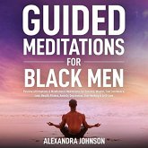 Guided Meditations For Black Men: Positive Affirmations & Mindfulness Meditations For Success, Wealth, True Confidence, Love, Health, Fitness, Anxiety, Depression, Overthinking & Self-Love (eBook, ePUB)