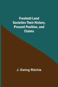 Freehold Land Societies Their History, Present Position, and Claims - Ewing Ritchie, J.