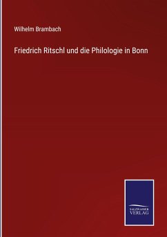 Friedrich Ritschl und die Philologie in Bonn - Brambach, Wilhelm