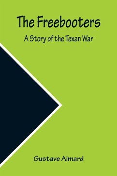 The Freebooters A Story of the Texan War - Aimard, Gustave