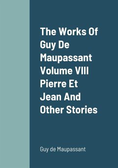 The Works Of Guy De Maupassant Volume VIII Pierre Et Jean And Other Stories - de Maupassant, Guy