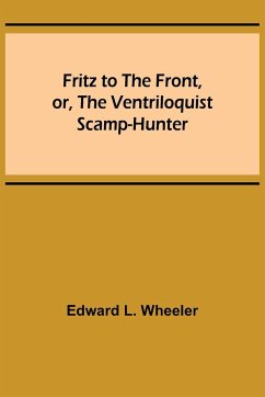 Fritz to the Front, or, the Ventriloquist Scamp-Hunter - L. Wheeler, Edward