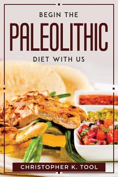 BEGIN THE PALEOLITHIC DIET WITH US - Christopher K. Tool