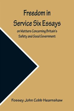 Freedom In Service Six Essays on Matters Concerning Britain's Safety and Good Government - John Cobb Hearnshaw, Fossey