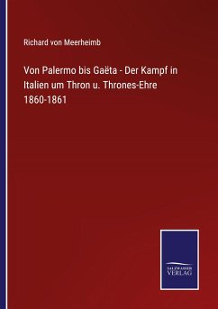 Von Palermo bis Gaëta - Der Kampf in Italien um Thron u. Thrones-Ehre 1860-1861 - Meerheimb, Richard Von