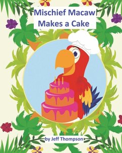 Mischief Macaw Makes A Cake - Thompson, Jeff