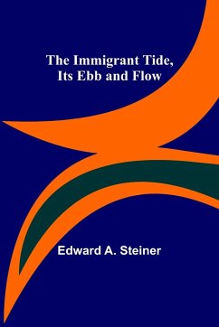 The Immigrant Tide, Its Ebb and Flow - A. Steiner, Edward