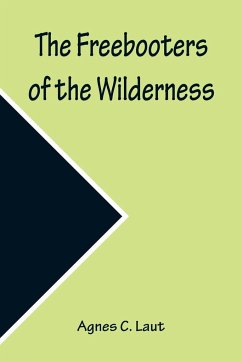 The Freebooters of the Wilderness - C. Laut, Agnes