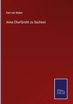 Anna Churfürstin zu Sachsen - Weber, Karl Von