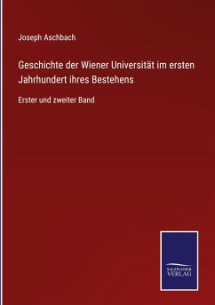Geschichte der Wiener Universität im ersten Jahrhundert ihres Bestehens - Aschbach, Joseph