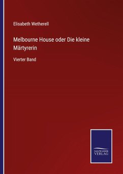 Melbourne House oder Die kleine Märtyrerin - Wetherell, Elisabeth
