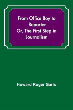 From Office Boy to Reporter; Or, The First Step in Journalism - Roger Garis, Howard