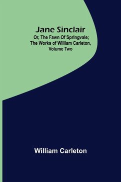 Cover Jane Sinclair; Or, The Fawn Of Springvale ; The Works of William Carleton, Volume Two