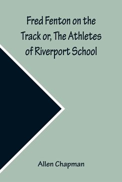 Fred Fenton on the Track or, The Athletes of Riverport School - Chapman, Allen