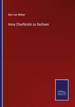 Anna Churfürstin zu Sachsen - Weber, Karl Von