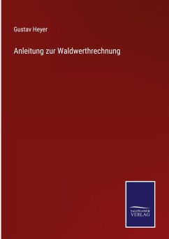 Anleitung zur Waldwerthrechnung - Heyer, Gustav