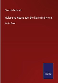 Melbourne House oder Die kleine Märtyrerin - Wetherell, Elisabeth