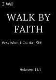 I Will Walk By Faith Even When I Can Not See Hebrews 11