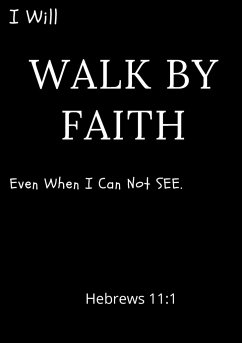 I Will Walk By Faith Even When I Can Not See Hebrews 11 - Love, Nia Faith