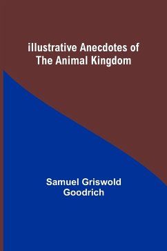 Illustrative Anecdotes of the Animal Kingdom - Griswold Goodrich, Samuel