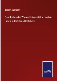 Geschichte der Wiener Universität im ersten Jahrhundert ihres Bestehens - Aschbach, Joseph