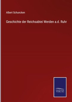 Geschichte der Reichsabtei Werden a.d. Ruhr - Schuncken, Albert