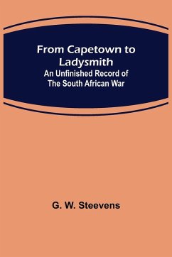 From Capetown to Ladysmith - W. Steevens, G.