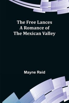 The Free Lances A Romance of the Mexican Valley - Reid, Mayne