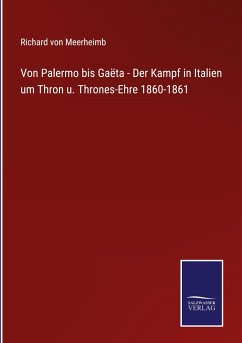 Von Palermo bis Gaëta - Der Kampf in Italien um Thron u. Thrones-Ehre 1860-1861 - Meerheimb, Richard Von