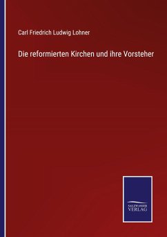 Die reformierten Kirchen und ihre Vorsteher - Lohner, Carl Friedrich Ludwig