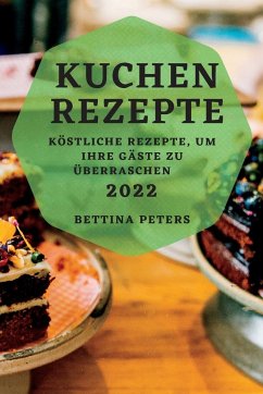KUCHEN REZEPTE 2022 - Peters, Bettina