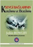 Sevgi Baglarinin Kurulmasi ve Bozulmasi - Bowlby, John