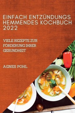 EINFACH ENTZÜNDUNGSHEMMENDES KOCHBUCH 2022 - Pohl, Agnes