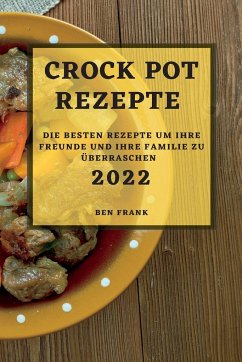 CROCK POT REZEPTE 2022 - Frank, Ben