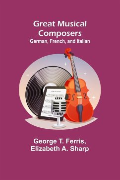 Great Musical Composers - T. Ferris, George; A. Sharp, Elizabeth