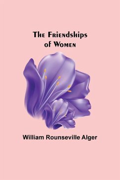 The Friendships of Women - Rounseville Alger, William