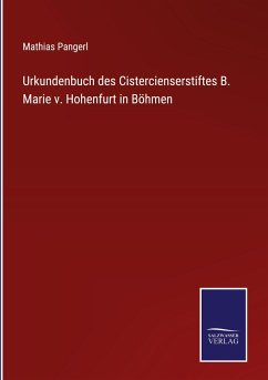 Urkundenbuch des Cistercienserstiftes B. Marie v. Hohenfurt in Böhmen - Pangerl, Mathias