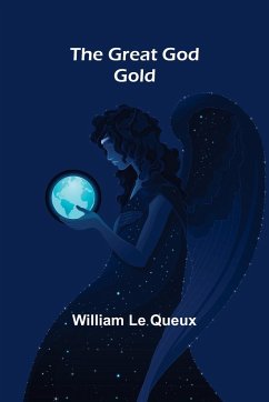 The Great God Gold - Le Queux, William