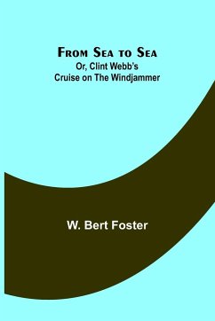 From Sea to Sea; Or, Clint Webb's Cruise on the Windjammer - Bert Foster, W.
