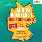 Mikroabenteuer Deutschland - 150 geniale Mikroabenteuer direkt vor der Haustür: Gönnen Sie sich eine Auszeit fernab vom Alltag und tauchen Sie in eine Welt voller Spaß und unvergesslicher Momente ein (MP3-Download)