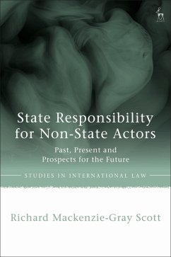 State Responsibility for Non-State Actors (eBook, ePUB) - Scott, Richard Mackenzie-Gray State Responsibility for Non-State Actors (eBook, ePUB) - Scott, Richard Mackenzie-Gray