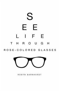 See Life Through Rose-Colored Glasses (eBook, ePUB) - Barnhardt, Robyn