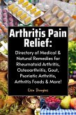 Arthritis Pain Relief: Directory of Medical & Natural Remedies for Rheumatoid Arthritis, Osteoarthritis, Gout, Psoriatic Arthritis, Arthritis Foods & More! (eBook, ePUB)