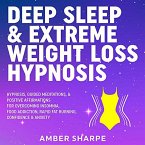 Deep Sleep & Extreme Weight Loss Hypnosis: Hypnosis, Guided Meditations, & Positive Affirmations For Overcoming Insomnia, Food Addiction, Rapid Fat Burning, Confidence & Anxiety (eBook, ePUB)