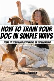 How To Train Your Dog in Simple Ways! Start to Train Your Best Friend At The Beginning (eBook, ePUB)