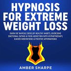 Hypnosis For Extreme Weight Loss: Burn Fat Rapidly, Develop Healthy Habits, Overcome Emotional Eating & Food Addiction With Hypnotherapy, Guided Meditations & Positive Affirmations (eBook, ePUB)