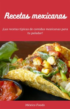 Recetas mexicanas: ¡Las recetas típicas de comidas mexicanas para tu paladar! (eBook, ePUB) - Foods, México