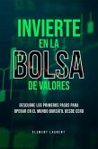 Invierte En La Bolsa De Valores. Descubre Los Primeros Pasos Para Operar En El Mundo Bursátil Desde Cero (eBook, ePUB)